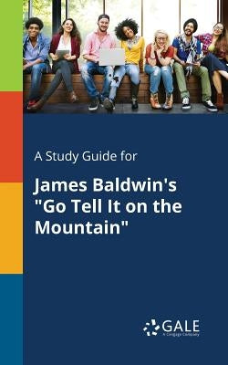 A Study Guide for James Baldwin's "Go Tell It on the Mountain" by Gale, Cengage Learning
