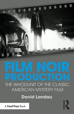 Film Noir Production: The Whodunit of the Classic American Mystery Film by Landau, David
