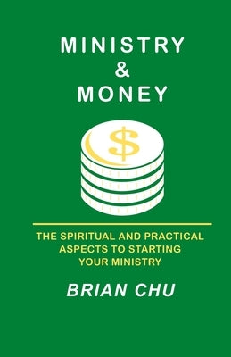 Ministry & Money: How to start your own ministry, church or non-profit organization by Chu, Brian