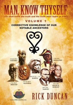 Man, Know Thyself: Volume 1 Corrective Knowledge of Our Notable Ancestors by Duncan, Rick