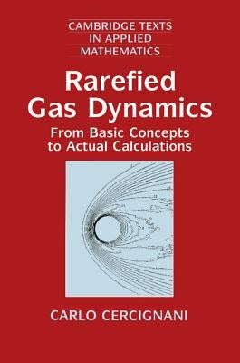 Rarefied Gas Dynamics: From Basic Concepts to Actual Calculations by Cercignani, Carlo