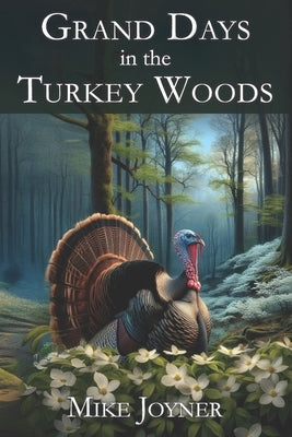Grand Days in the Turkey Woods by Joyner, Mike