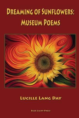 Dreaming of Sunflowers: Museum Poems by Day, Lucille Lang