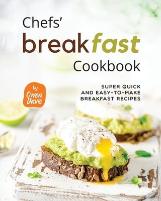 Chefs' Breakfast Cookbook: Super Quick and Easy-to-make Breakfast Recipes by Davis, Owen