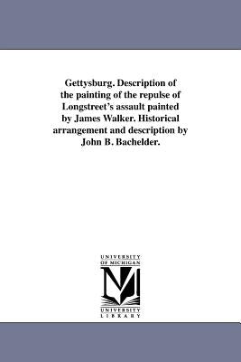 Gettysburg. Description of the painting of the repulse of Longstreet's assault painted by James Walker. Historical arrangement and description by John by Bachelder, John Badger