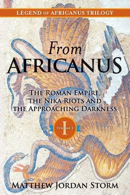 From Africanus: The Roman Empire, the Nika Riots and the Approaching Darkness by Storm, Matthew Jordan