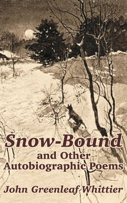 Snow-Bound and Other Autobiographic Poems by Whittier, John Greenleaf