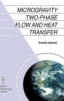 Microgravity Two-Phase Flow and Heat Transfer by Gabriel, Kamiel S.