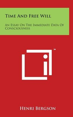 Time And Free Will: An Essay On The Immediate Data Of Consciousness by Bergson, Henri