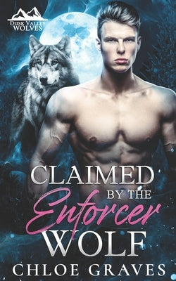 Claimed by the Enforcer Wolf: A Fated Mates Wolf Shifter Romance by Graves, Chloe