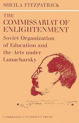The Commissariat of Enlightenment: Soviet Organization of Education and the Arts Under Lunacharsky, October 1917 1921 by Fitzpatrick, Sheila