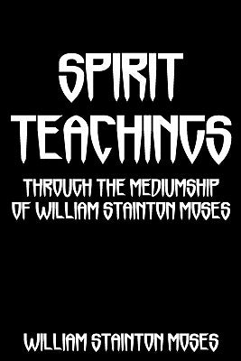 Spirit Teachings: Through The Mediumship Of William Stainton Moses by Moses, William Stainton