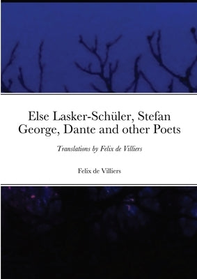 Else Lasker-Schüler, Stefan George, Dante and other Poets: Translations by Felix de Villiers by de Villiers, Felix