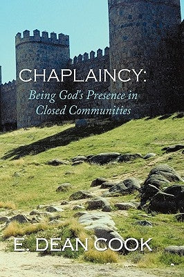 Chaplaincy: Being God's Presence in Closed Communities: A Free Methodist History 1935-2010 by Cook, E. Dean