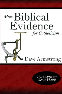 More Biblical Evidence For Catholicism by Armstrong, Dave