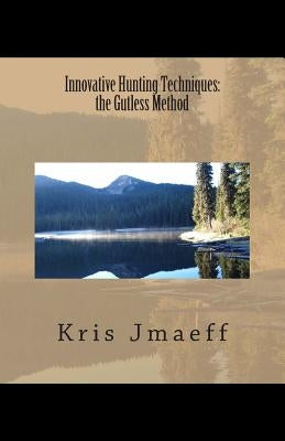 Innovative Hunting Techniques: the Gutless Method by Jmaeff, Kris