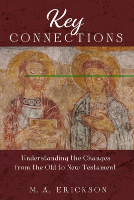 Key Connections: Understanding the Changes from the Old to New Testament by Erickson, M. A.