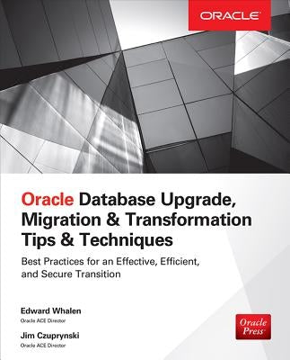 Oracle Database Upgrade, Migration & Transformation Tips & Techniques by Whalen, Edward