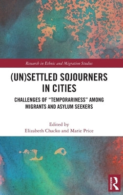 (Un)Settled Sojourners in Cities: Challenges of "Temporariness" among Migrants and Asylum Seekers by Chacko, Elizabeth