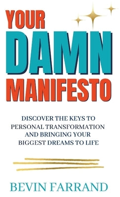 Your DAMN Manifesto: Discover the Keys to Personal Transformation and Bringing Your Biggest Dreams to Life by Farrand, Bevin