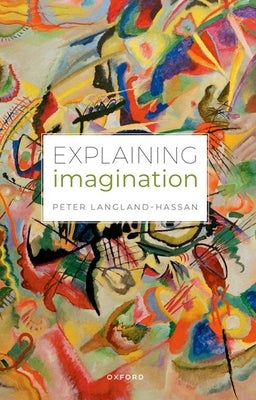 Explaining Imagination by Langland-Hassan, Peter