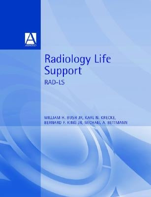 Radiology Life Support (Rad-Ls): A Practical Approach by Bush, William, Jr.