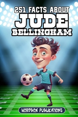 251 Facts About Jude Bellingham: Facts, Trivia & Quiz For Die-Hard Jude Bellingham Fans by Publications, Wordbox