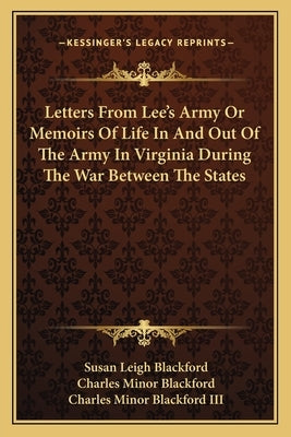 Letters From Lee's Army Or Memoirs Of Life In And Out Of The Army In Virginia During The War Between The States by Blackford, Susan Leigh