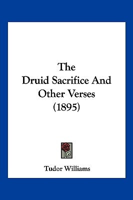 The Druid Sacrifice And Other Verses (1895) by Williams, Tudor