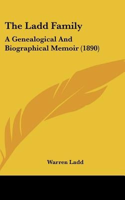 The Ladd Family: A Genealogical and Biographical Memoir (1890) by Ladd, Warren