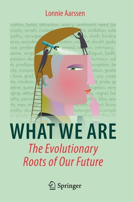 What We Are: The Evolutionary Roots of Our Future by Aarssen, Lonnie