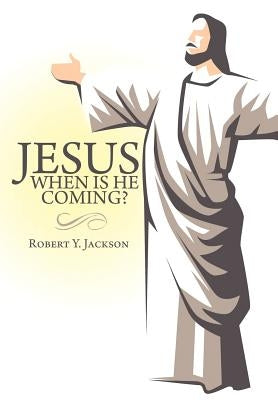 Jesus - When Is He Coming? by Jackson, Robert Y.