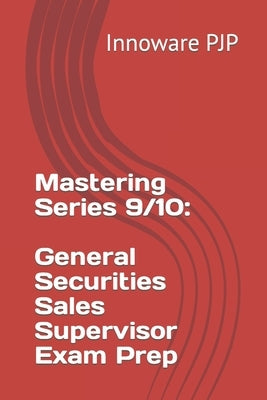 Mastering Series 9/10: General Securities Sales Supervisor Exam Prep by Pjp, Innoware