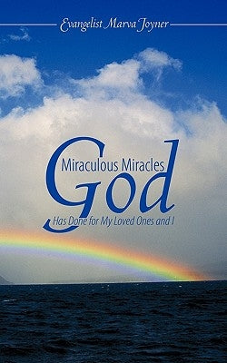 Miraculous Miracles God Has Done for My Loved Ones and I by Joyner, Evangelist Marva