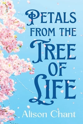 Petals From The Tree Of Life by Chant, Alison