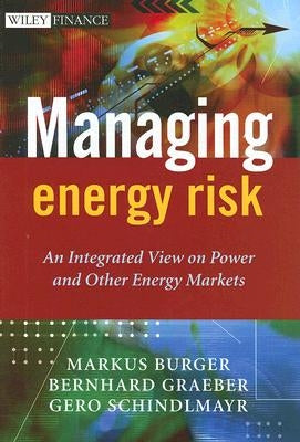 Managing Energy Risk: An Integrated View on Power and Other Energy Markets by Burger, Markus