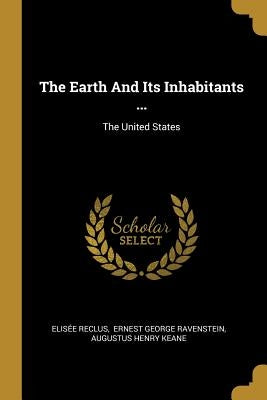 The Earth And Its Inhabitants ...: The United States by Reclus, ElisÃ©e