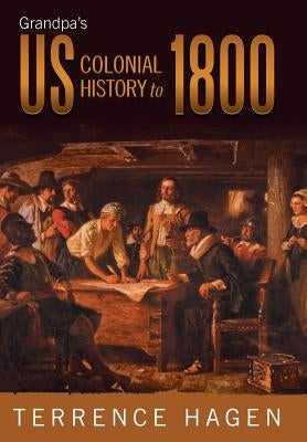 Grandpa's Us Colonial History to 1800 by Hagen, Terrence