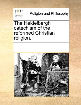 The Heidelbergh Catechism of the Reformed Christian Religion. by Multiple Contributors