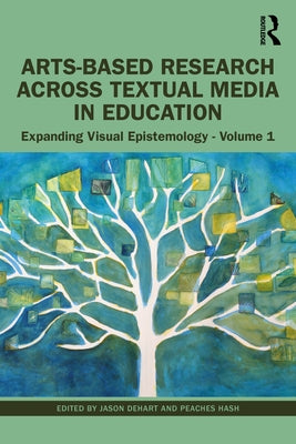 Arts-Based Research Across Textual Media in Education: Expanding Visual Epistemology - Volume 1 by Dehart, Jason