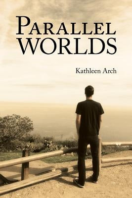Parallel Worlds: A Mother's Journey through a Son's Addiction by Arch, Kathleen