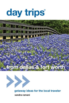 Day Trips(R) from Dallas & Fort Worth: Getaway Ideas For The Local Traveler by Ramani, Sandra