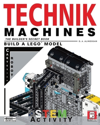 Technik Machines: The Builder's Secret Book - Build A LEGO Model Cartesian Robot by Alindogan, D. A.