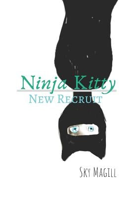 Ninja Kitty: New Recruit: A cute, clean cat-loving romance for middle school girls by Magill, Sky