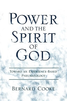 Power and the Spirit of God: Toward an Experience-Based Pneumatology by Cooke, Bernard J.