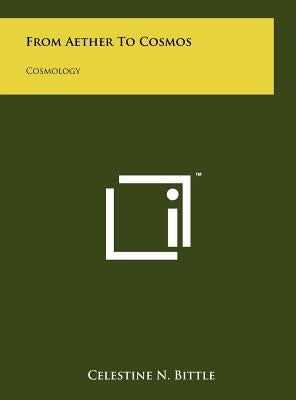 From Aether to Cosmos: Cosmology by Bittle, Celestine N.