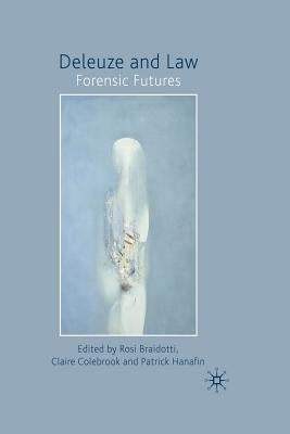 Deleuze and Law: Forensic Futures by Braidotti, Rosi