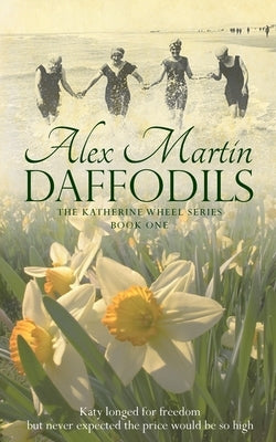 Daffodils: Katy always longed for freedom, but never expected the price would be so high by Martin, Alex