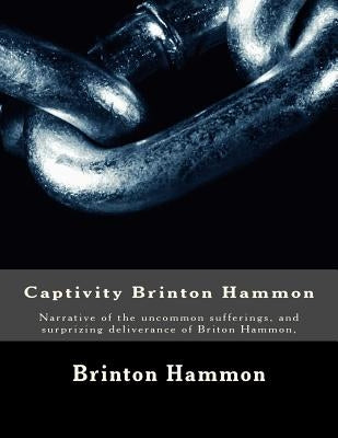 Captivity Brinton Hammon: Narrative of the uncommon sufferings, and surprizing deliverance of Briton Hammon, by Hammon, Brinton