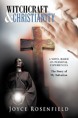 Witchcraft & Christianity: The Story of My Salvation by Rosenfield, Joyce